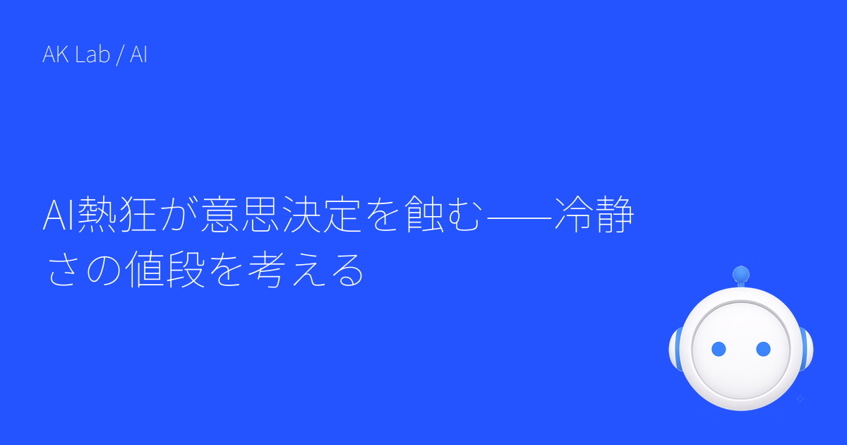 AI熱狂が意思決定を蝕む——冷静さの値段を考える