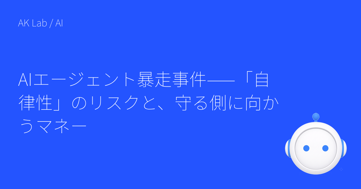 AIエージェント暴走事件——「自律性」のリスクと、守る側に向かうマネー