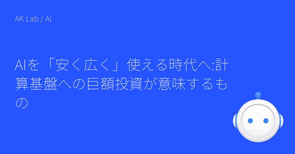 AIを「安く広く」使える時代へ:計算基盤への巨額投資が意味するもの